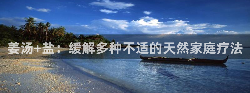 威九国际女艺人：姜汤+盐：缓解多种不适的天然家庭疗法