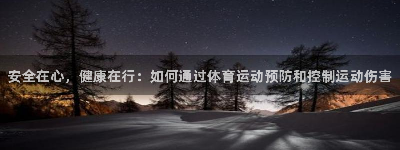 必一运动官网入口：安全在心，健康在行：如何通过体育运动预防和控制运动伤害