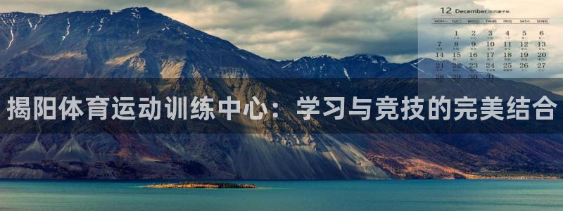 必一运动app：揭阳体育运动训练中心：学习与竞技的完美结合